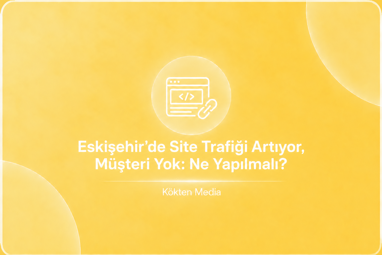 Eskişehir’de Site Trafiği Artıyor, Müşteri Yok: Ne Yapılmalı?